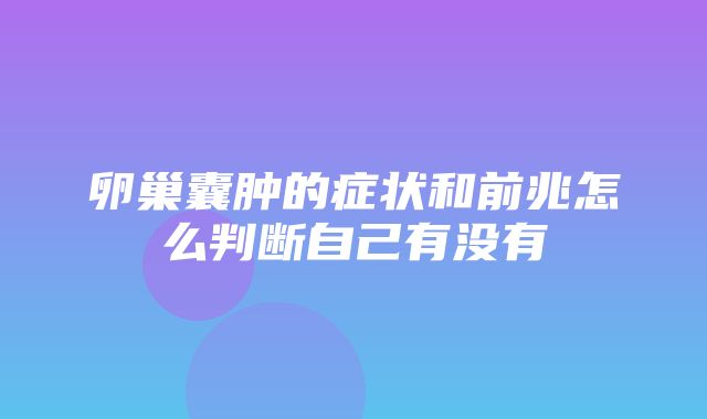 卵巢囊肿的症状和前兆怎么判断自己有没有