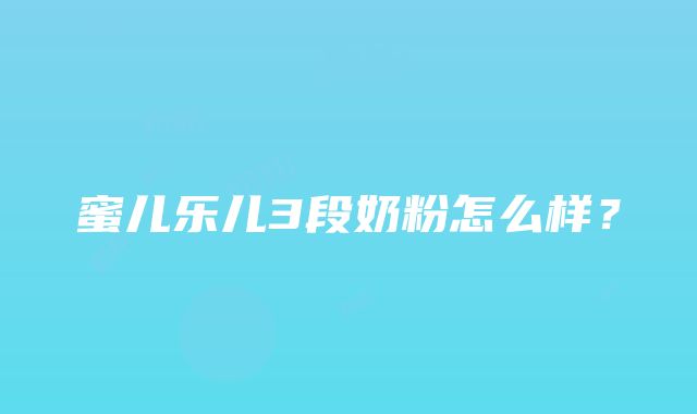 蜜儿乐儿3段奶粉怎么样？