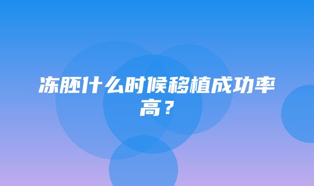 冻胚什么时候移植成功率高？