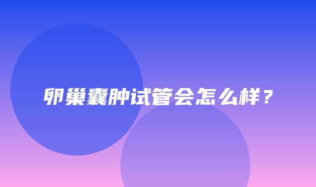 卵巢囊肿试管会怎么样？