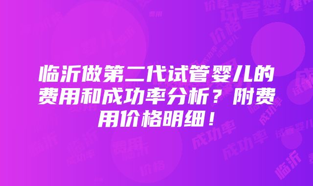 临沂做第二代试管婴儿的费用和成功率分析？附费用价格明细！