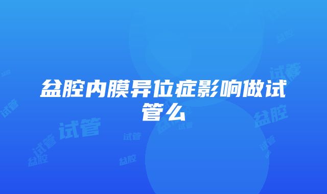 盆腔内膜异位症影响做试管么