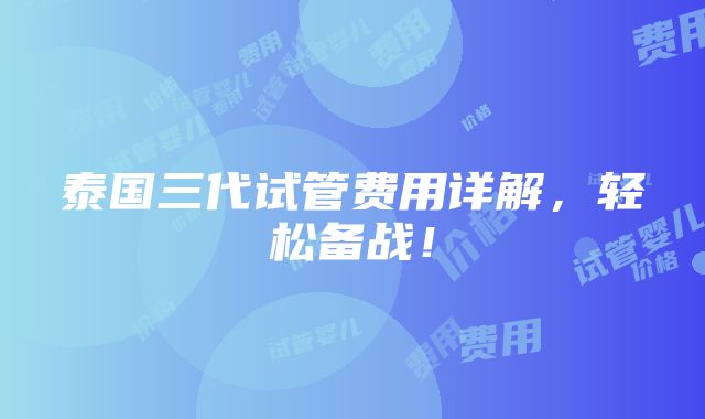 泰国三代试管费用详解，轻松备战！