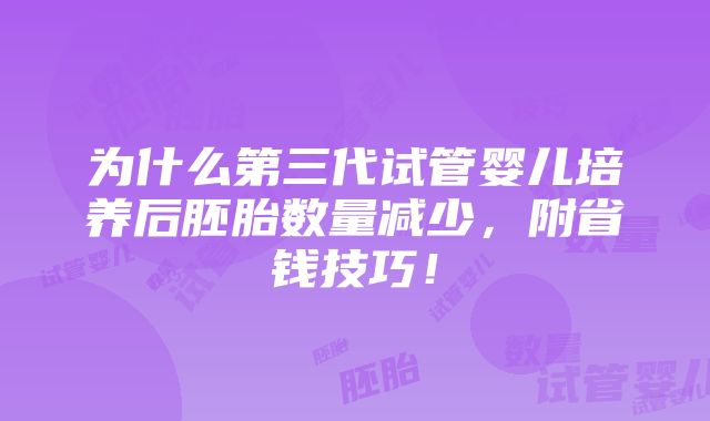 为什么第三代试管婴儿培养后胚胎数量减少，附省钱技巧！