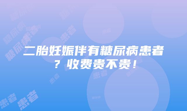 二胎妊娠伴有糖尿病患者？收费贵不贵！