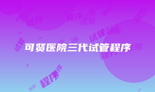 可贤医院三代试管程序