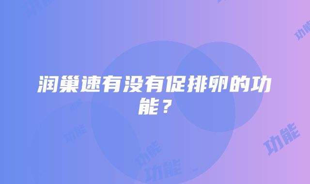 润巢速有没有促排卵的功能？