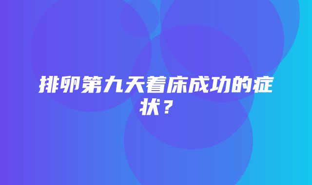 排卵第九天着床成功的症状？