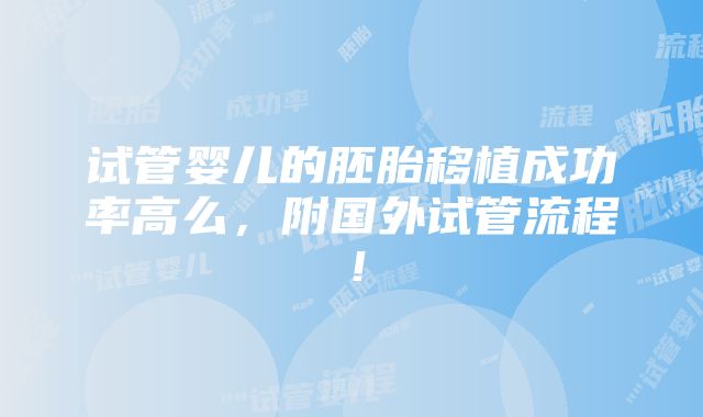 试管婴儿的胚胎移植成功率高么，附国外试管流程！