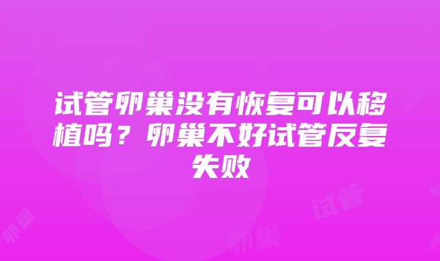 试管卵巢没有恢复可以移植吗？卵巢不好试管反复失败