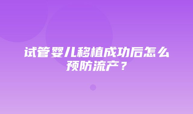 试管婴儿移植成功后怎么预防流产？