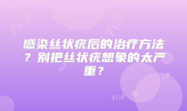 感染丝状疣后的治疗方法？别把丝状疣想象的太严重？