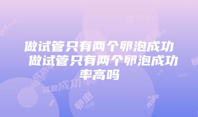 做试管只有两个卵泡成功 做试管只有两个卵泡成功率高吗