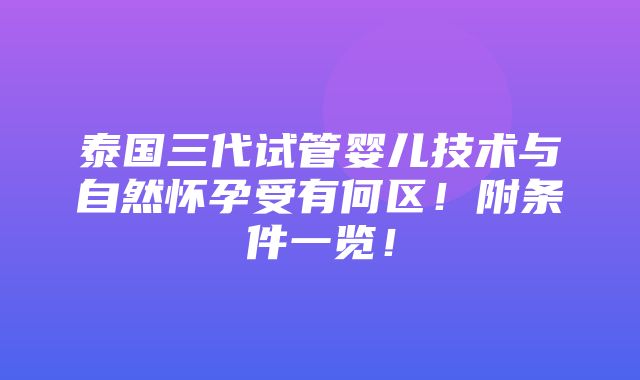 泰国三代试管婴儿技术与自然怀孕受有何区！附条件一览！