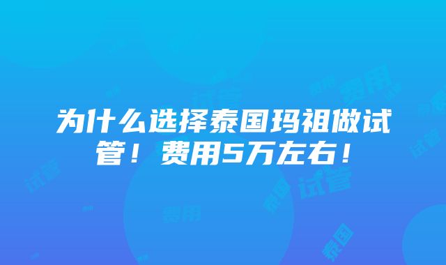 为什么选择泰国玛祖做试管！费用5万左右！