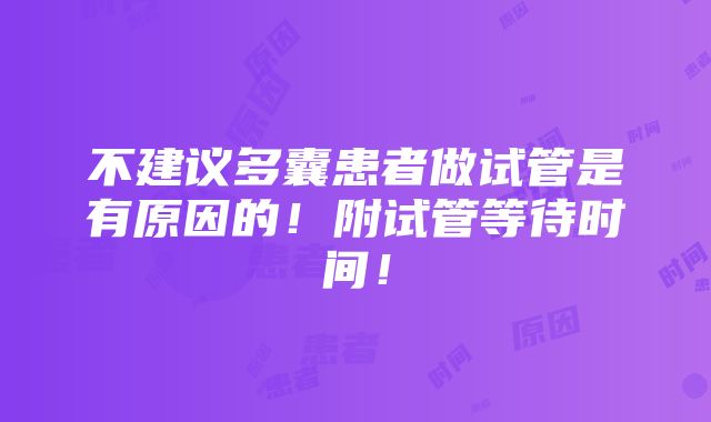 不建议多囊患者做试管是有原因的！附试管等待时间！