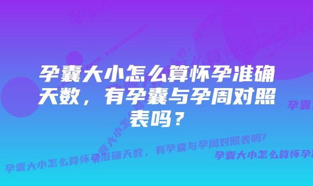 孕囊大小怎么算怀孕准确天数，有孕囊与孕周对照表吗？