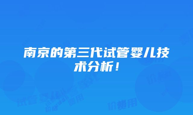 南京的第三代试管婴儿技术分析！