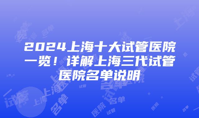 2024上海十大试管医院一览！详解上海三代试管医院名单说明