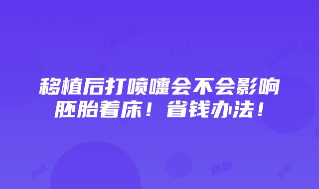 移植后打喷嚏会不会影响胚胎着床！省钱办法！