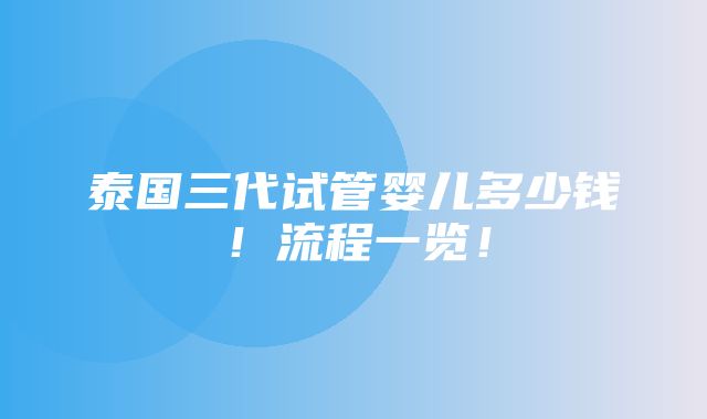 泰国三代试管婴儿多少钱！流程一览！