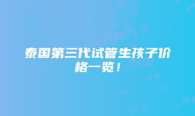 泰国第三代试管生孩子价格一览！