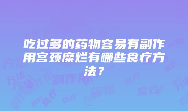 吃过多的药物容易有副作用宫颈糜烂有哪些食疗方法？