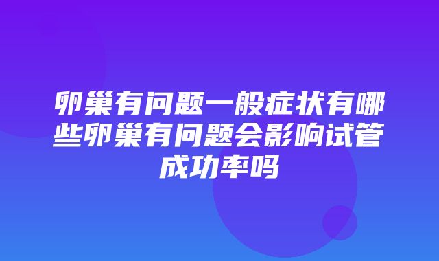 卵巢有问题一般症状有哪些卵巢有问题会影响试管成功率吗