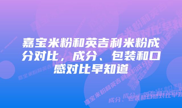 嘉宝米粉和英吉利米粉成分对比，成分、包装和口感对比早知道