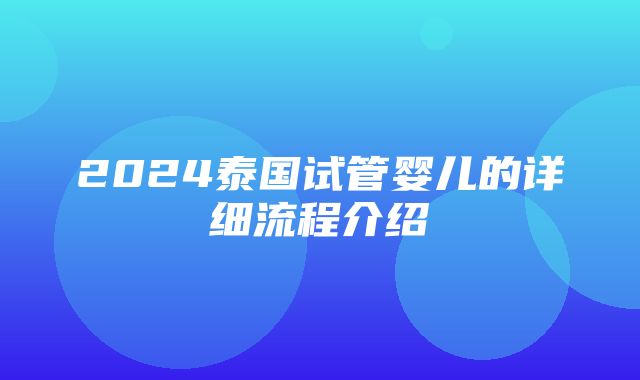 2024泰国试管婴儿的详细流程介绍