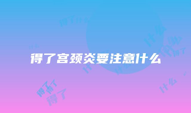 得了宫颈炎要注意什么