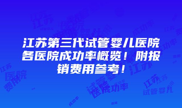 江苏第三代试管婴儿医院各医院成功率概览！附报销费用参考！