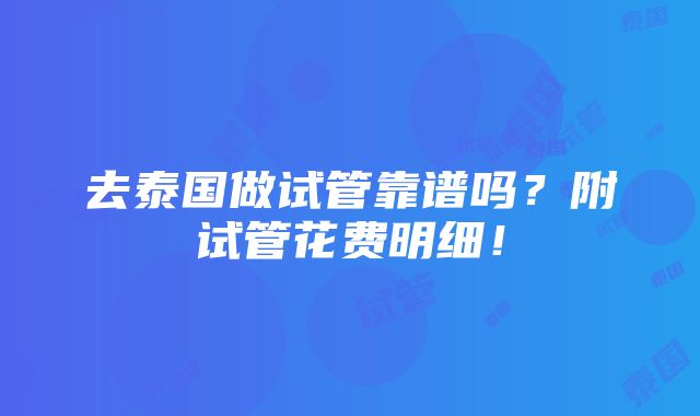 去泰国做试管靠谱吗？附试管花费明细！