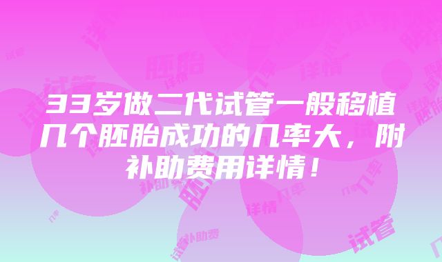 33岁做二代试管一般移植几个胚胎成功的几率大，附补助费用详情！