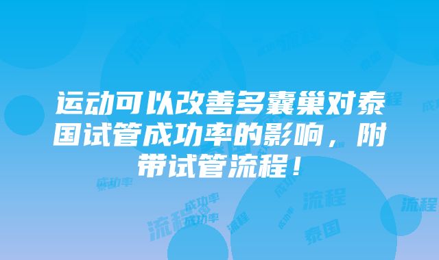 运动可以改善多囊巢对泰国试管成功率的影响，附带试管流程！