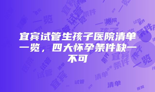 宜宾试管生孩子医院清单一览，四大怀孕条件缺一不可