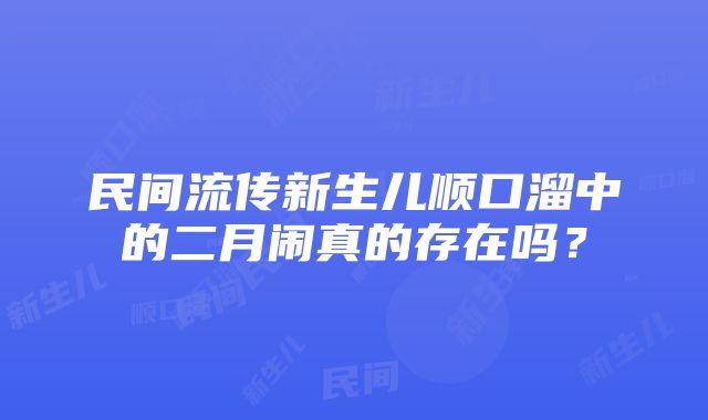 民间流传新生儿顺口溜中的二月闹真的存在吗？