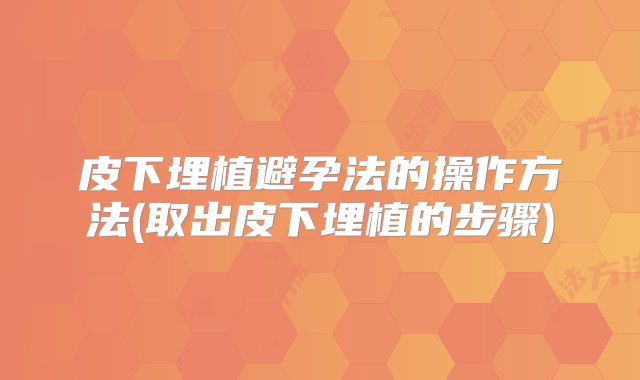 皮下埋植避孕法的操作方法(取出皮下埋植的步骤)