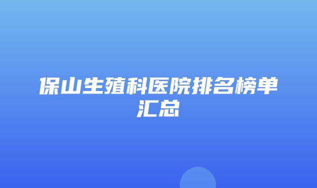 保山生殖科医院排名榜单汇总