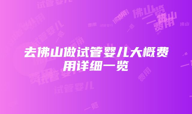 去佛山做试管婴儿大概费用详细一览