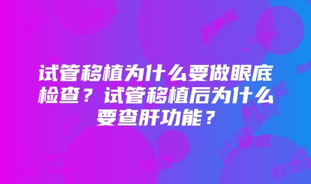 试管移植为什么要做眼底检查？试管移植后为什么要查肝功能？