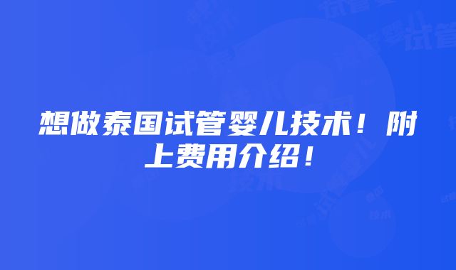 想做泰国试管婴儿技术！附上费用介绍！