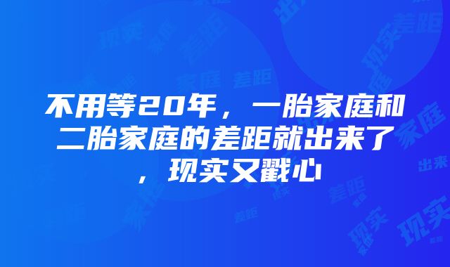 不用等20年，一胎家庭和二胎家庭的差距就出来了，现实又戳心