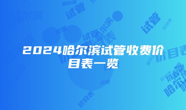 2024哈尔滨试管收费价目表一览