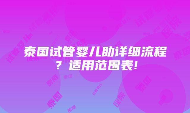 泰国试管婴儿助详细流程？适用范围表!