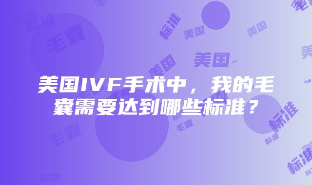 美国IVF手术中，我的毛囊需要达到哪些标准？