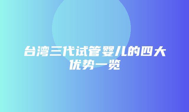 台湾三代试管婴儿的四大优势一览