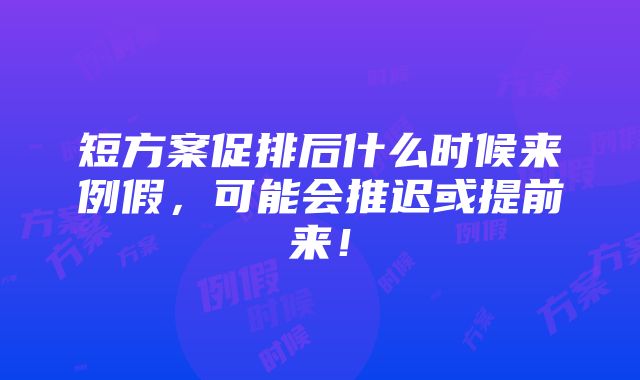 短方案促排后什么时候来例假，可能会推迟或提前来！