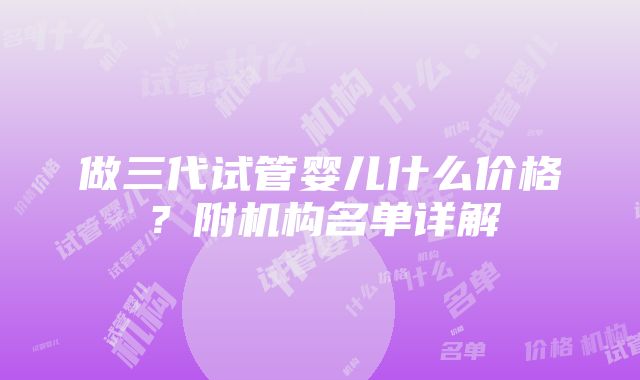 做三代试管婴儿什么价格？附机构名单详解