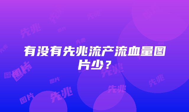 有没有先兆流产流血量图片少？